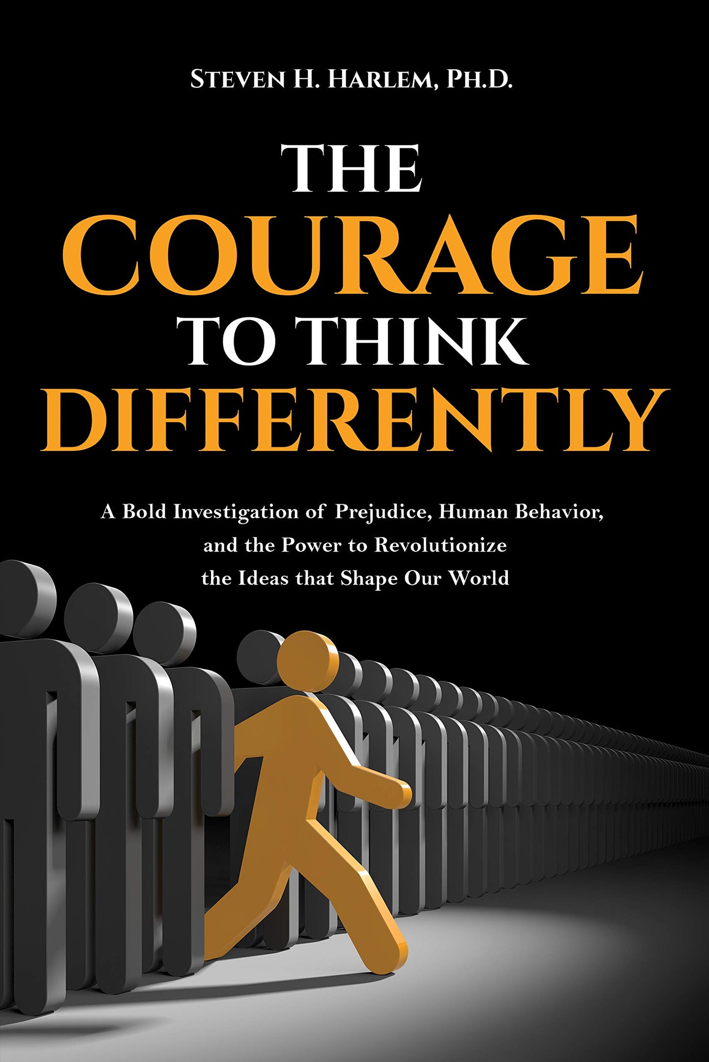 The Courage to Think Differently: A Bold Investigation of Prejudice, Human Behavior, and the Power to Revolutionize the Ideas that Shape Our World