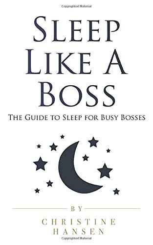 Sleep Like A Boss: The Guide to Sleep for Busy Bosses