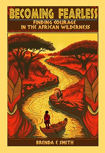Becoming Fearless: Finding Courage in the African Wilderness