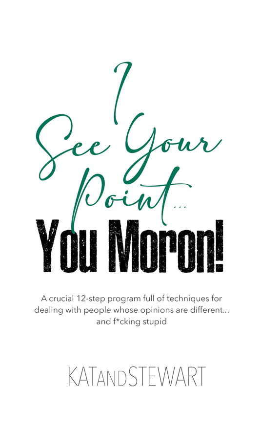 I See Your Point, You Moron!: A crucial 12-step program full of techniques for dealing with people whose opinions are different… and f*cking stupid (12-Step Program Trilogy)