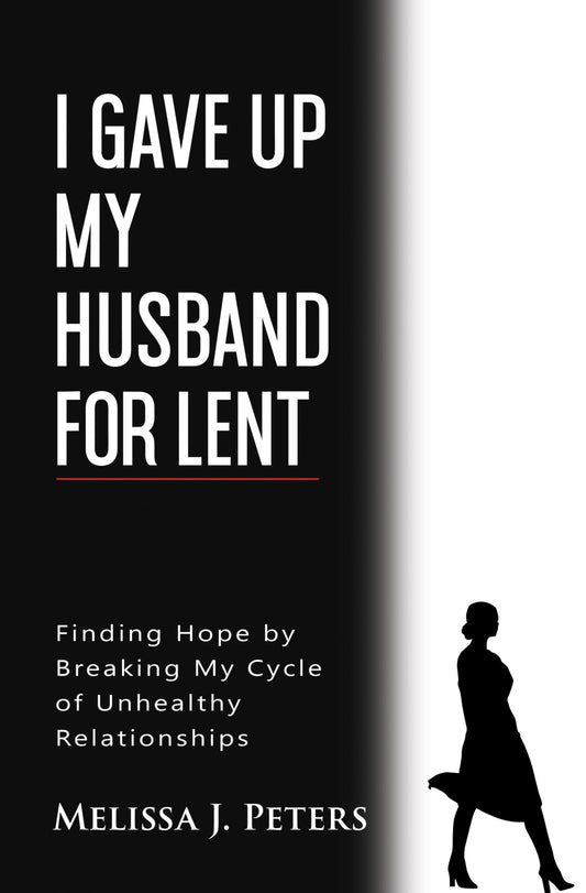 I Gave Up My Husband for Lent: Finding Hope by Breaking My Cycle of Unhealthy Relationships