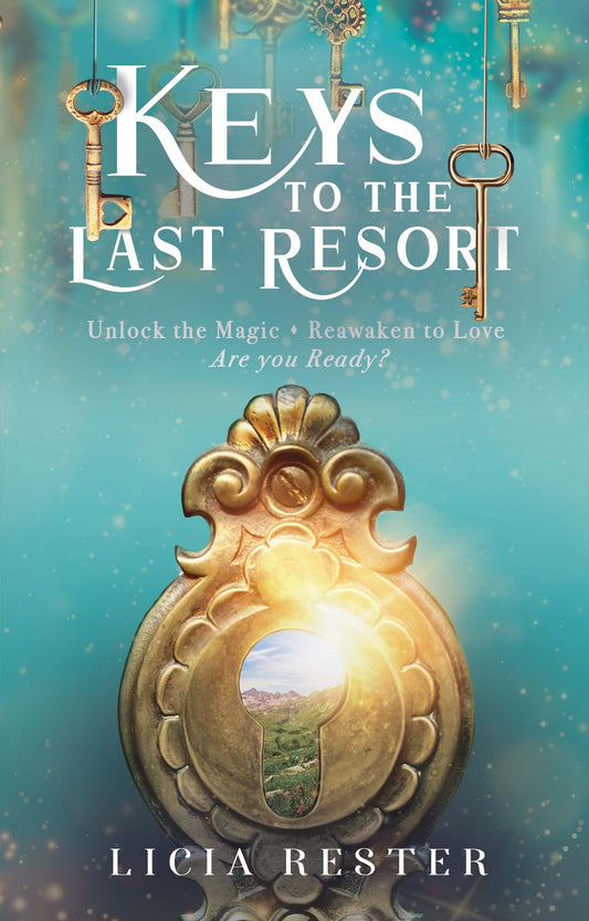 Keys to the Last Resort: Unlock the Magic. Reawaken to Love. Are You Ready? (Self-Help Story Book 1)