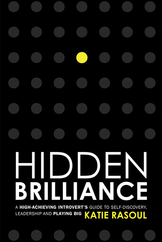 Hidden Brilliance: A High-Achieving Introvert’s Guide to Self-Discovery, Leadership and Playing Big