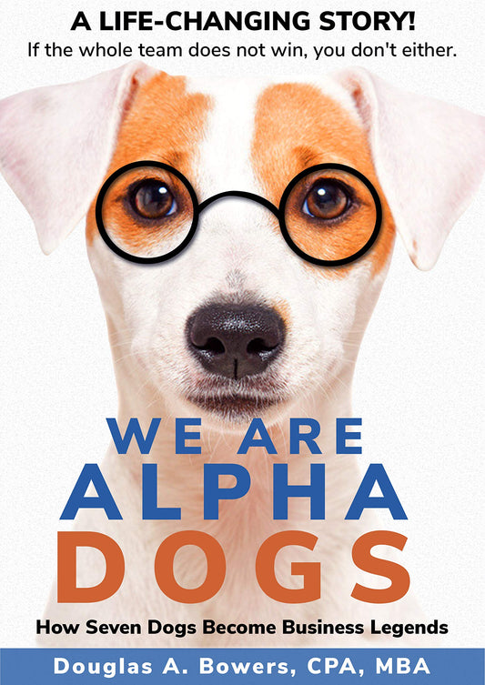 We Are Alpha Dogs: How Seven Dogs Become Business Legends (A Business Fable About How High-Performing Teams Work Together To Achieve The Impossible)