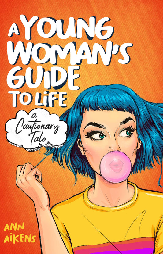 A Young Woman’s Guide to Life: A Cautionary Tale