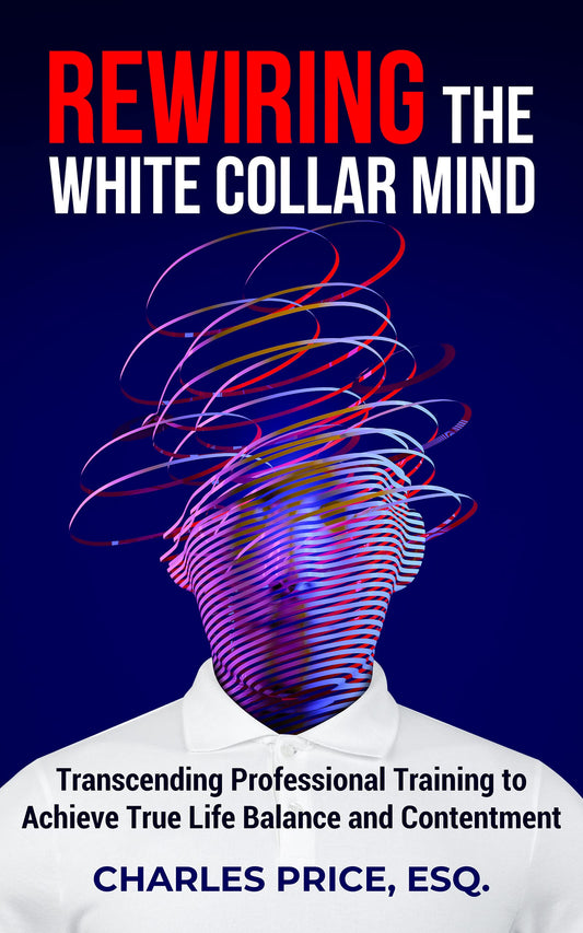 Rewiring the White Collar Mind: Transcending Professional Training to Achieve True Life Balance and Contentment
