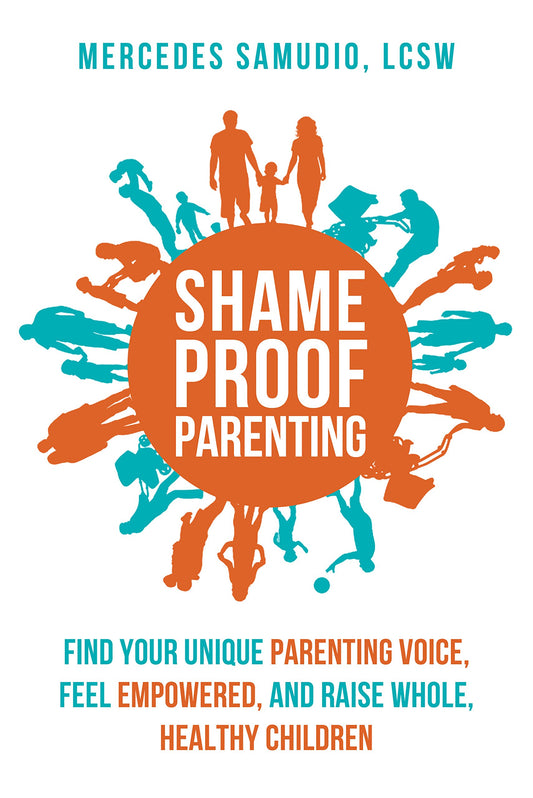 Shame-Proof Parenting: Find your unique parenting voice, feel empowered, and raise whole, healthy children