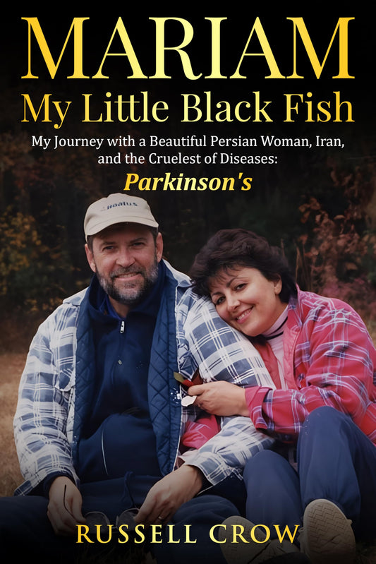Mariam My Little Black Fish: My journey with a Beautiful Persian Woman, Iran, and the Cruelest of Diseases: Parkinson’s