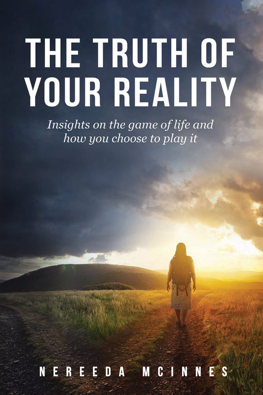 The Truth of Your Reality: Insights on the game of life and how you choose to play it
