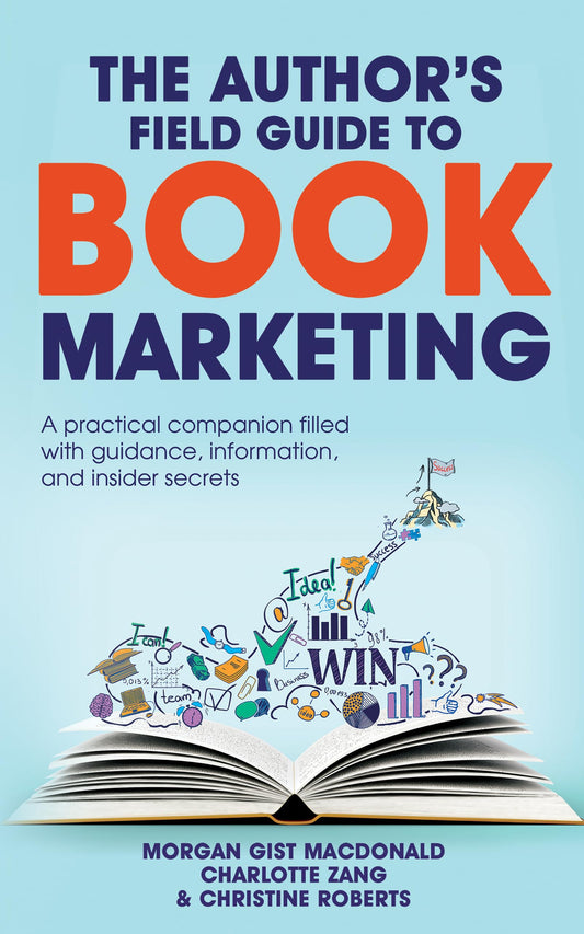 The Author’s Field Guide to Book Marketing: A Practical Companion Filled with the Guidance, Information, and Insider Secrets