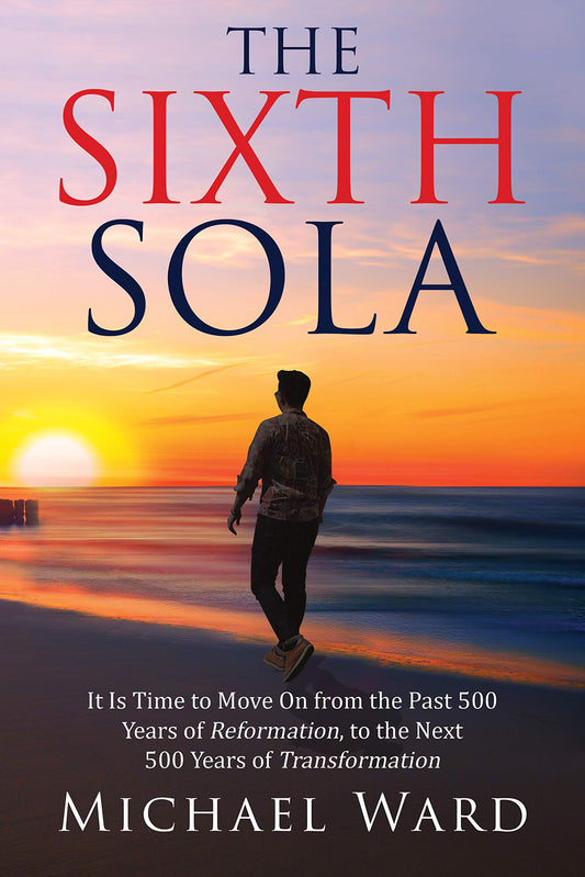 The Sixth Sola: It is time to move on from the past 500 years of Reformation to the next 500 years of Transformation