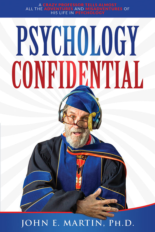 Psychology Confidential: A Crazy Professor Tells Almost All the Adventures and Misadventures of His Life in Psychology