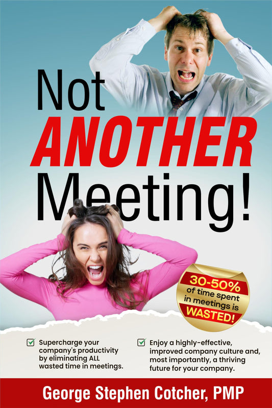 Not ANOTHER Meeting!: Supercharge your company by eliminating ALL wasted time in meetings.