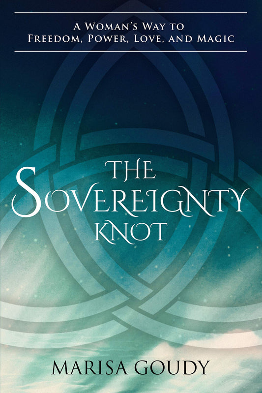 The Sovereignty Knot: A Woman’s Way to Freedom, Power, Love, and Magic